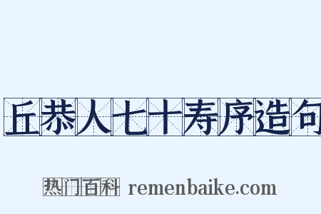 丘恭人七十寿序造句是什么意思的图片